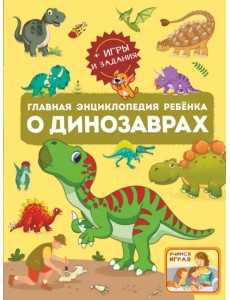 Главная энциклопедия ребёнка о динозаврах