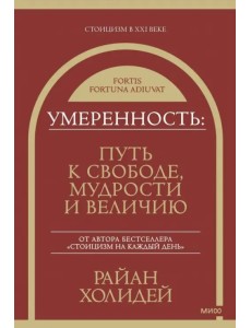 Умеренность. Путь к свободе, мудрости и величию