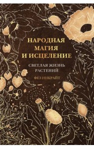 Народная магия и исцеление. Светлая жизнь растений