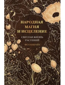 Народная магия и исцеление. Светлая жизнь растений Народная магия и исцеление. Светлая жизнь растений