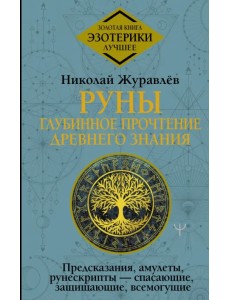 Руны. Глубинное прочтение Древнего Знания.Предсказания, амулеты, рунескрипты — спасающие, защищающие