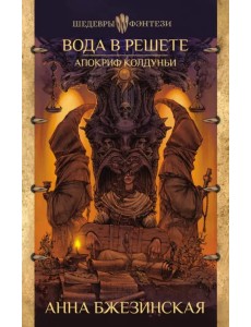 Вода в решете. Апокриф колдуньи Вода в решете. Апокриф колдуньи