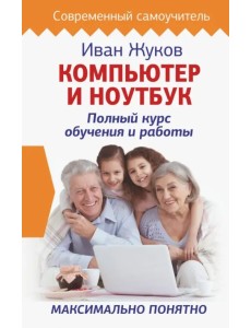 Компьютер и ноутбук. Полный курс обучения и работы