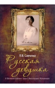 Русская девушка. О великой княжне Ольге Николаевне Романовой