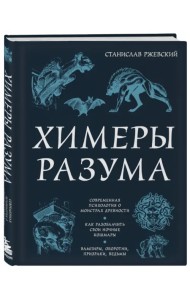 Химеры разума. Современная психология о монстрах древности. Как разоблачить свои ночные кошмары. Вампиры, призраки, оборотни, ведьмы