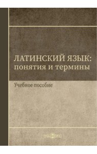 Латинский язык. Понятия и термины. Учебное пособие