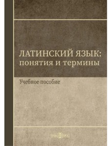 Латинский язык. Понятия и термины. Учебное пособие