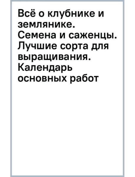 Всё о клубнике и землянике. Семена и саженцы. Лучшие сорта для выращивания. Календарь основных работ