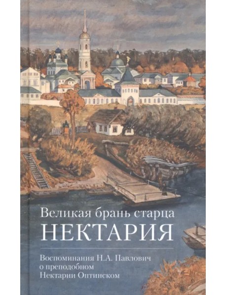 Великая брань старца Нектария. Воспоминания Н. А. Павлович о преподобном Нектарии Оптинском