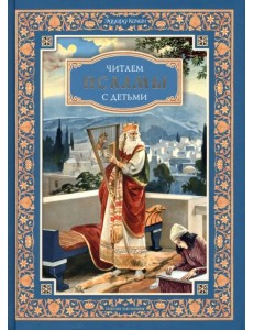 Читаем псалмы с детьми. Беседы о Часах и Шестопсалмамии для детей и взрослых Читаем псалмы с детьми. Беседы о Часах и Шестопсалмамии для детей и взрослых