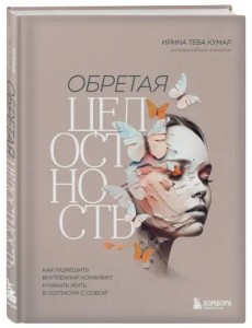 Обретая целостность. Как разрешить внутренний конфликт и начать жить в согласии с собой