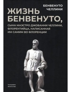 Жизнь Бенвенуто, сына маэстро Джованни Челлини