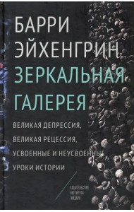 Зеркальная галерея. Великая депрессия, Великая рецессия, усвоенные и неусвоенные уроки истории