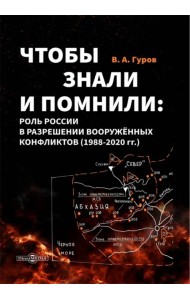 Чтобы знали и помнили. Роль России в разрешении вооруженных конфликтов. 1988–2020 гг.