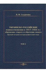 Украинско-российские взаимоотношения в 1917–1924 гг. Обрушение старого и обретение нового. Том 2