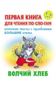 Волчий хлеб. Первая книга для чтения по слогам. 4-6 лет
