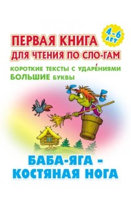 Баба-Яга - костяная нога. Первая книга для чтения по слогам. 4-6 лет
