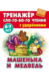 Машенька и Медведь. Тренажёр слогового чтения с ударениями. 6-7 лет