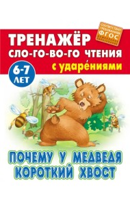 Почему у Медведя короткий хвост. Тренажёр слогового чтения с ударениями. 6-7 лет