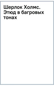 Шерлок Холмс. Этюд в багровых тонах