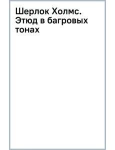 Шерлок Холмс. Этюд в багровых тонах
