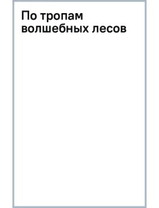 По тропам волшебных лесов По тропам волшебных лесов