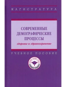 Современные демографические процессы: здоровье и здравоохранение. Учебное пособие Современные демографические процессы: здоровье и здравоохранение. Учебное пособие