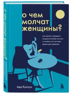 О чем молчат женщины. Как кризис среднего возраста влияет на нас и почему это лучшее время