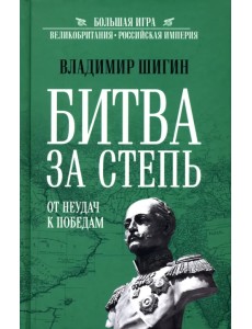 Битва за степь. От неудач к победам Битва за степь. От неудач к победам