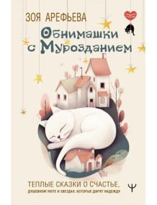 Обнимашки с мурозданием. Теплые сказки о счастье, душевном уюте и звездах, которые дарят надежду Обнимашки с мурозданием. Теплые сказки о счастье, душевном уюте и звездах, которые дарят надежду