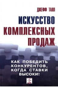 Искусство комплексных продаж. Как победить конкурентов, когда ставки высоки!