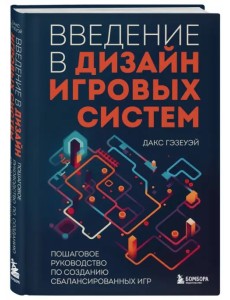 Введение в дизайн игровых систем. Пошаговое руководство по созданию сбалансированных игр Введение в дизайн игровых систем. Пошаговое руководство по созданию сбалансированных игр