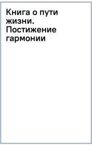 Книга о пути жизни. Постижение гармонии