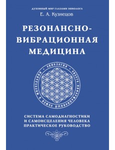 Резонансно-вибрационная медицина. Система самодиагностики и самоисцеления человека Резонансно-вибрационная медицина. Система самодиагностики и самоисцеления человека