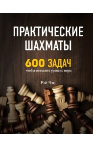 Практические шахматы. 600 задач, чтобы повысить уровень игры