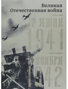 Великая Отечественная война. 22 июня 1941–19 ноября 1942 Великая Отечественная война. 22 июня 1941–19 ноября 1942
