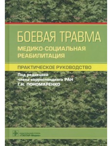Боевая травма. Медико-социальная реабилитация. Практическое руководство Боевая травма. Медико-социальная реабилитация. Практическое руководство