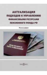 Актуализация подходов к управлению финансовыми ресурсами Пенсионного фонда РФ. Монография