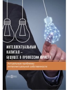 Интеллектуальный капитал – будущее в профессии юриста. Сборник статей Интеллектуальный капитал – будущее в профессии юриста. Сборник статей