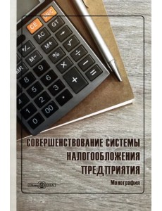 Совершенствование системы налогообложения предприятия. Монография