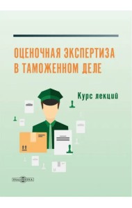 Оценочная экспертиза в таможенном деле. Курс лекций