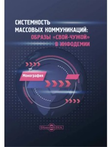 Системность массовых коммуникаций. Образы "свой-чужой" в инфодемии. Монография Системность массовых коммуникаций. Образы "свой-чужой" в инфодемии. Монография