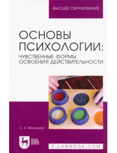 Основы психологии. Чувственные формы освоения действительности. Учебное пособие для вузов Основы психологии. Чувственные формы освоения действительности. Учебное пособие для вузов