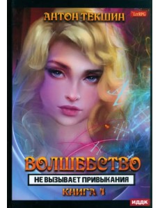 Волшебство не вызывает привыкания. Книга 4 Волшебство не вызывает привыкания. Книга 4