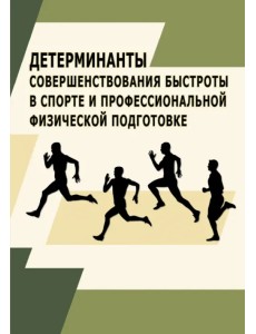 Детерминанты совершенствования быстроты в спорте и профессиональной физической подготовке Детерминанты совершенствования быстроты в спорте и профессиональной физической подготовке