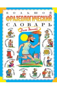 Большой фразеологический словарь для детей