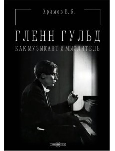 Гленн Гульд как музыкант и мыслитель Гленн Гульд как музыкант и мыслитель