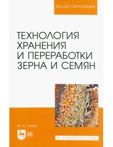 Технология хранения и переработки зерна и семян. Учебное пособие