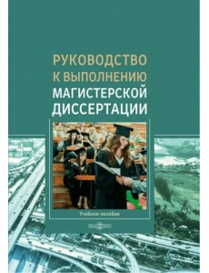Руководство к выполнению магистерской диссертации. Учебное пособие Руководство к выполнению магистерской диссертации. Учебное пособие