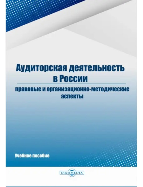 Аудиторская деятельность в России: правовые и организационно-методические аспекты